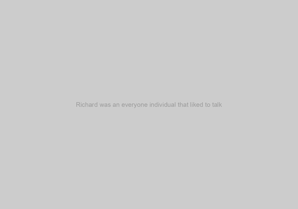 Richard was an everyone individual that liked to talk
